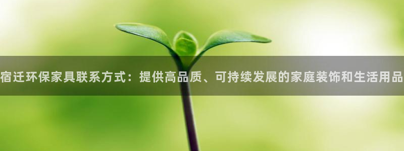 沐鸣2平台手机下载：宿迁环保家具联系方式：提供高品质、可持续