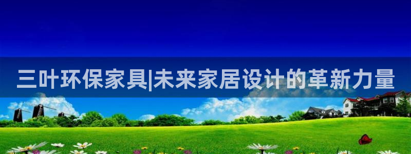 沐鸣2平台的专用通道：三叶环保家具|未来家居设计的革新力量